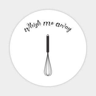 Whisk Me Away Magnet